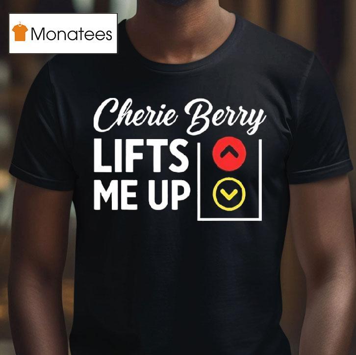 Cherie Berry Lifts Me Up T Shirt Cherie Berry Lifts Me Up T Shirt