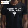 Chosen People Choose Christ Jesus T Shirt