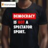 Democracy Is Not A Spectator Sport Black T Shirt