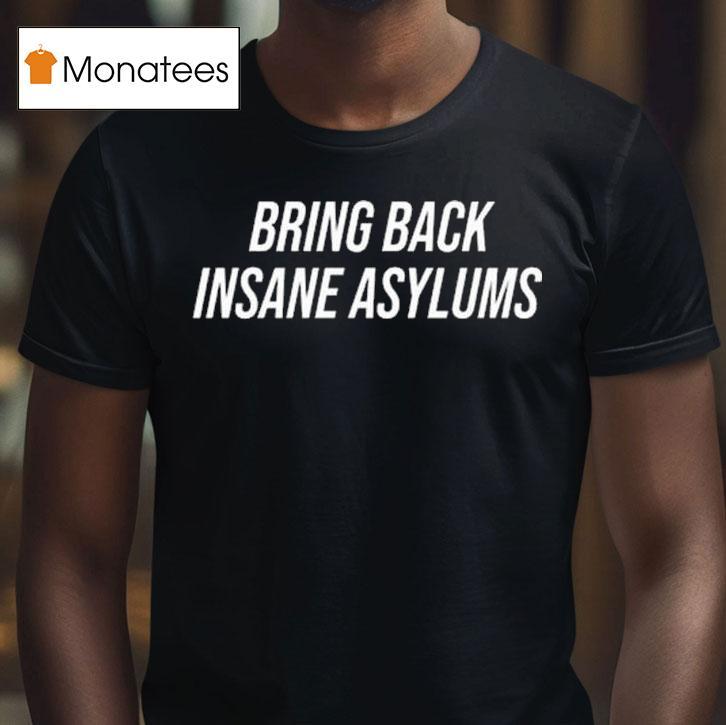 Duke Gomez Bring Back Insane Asylums T Shirt Duke Gomez Bring Back Insane Asylums T Shirt