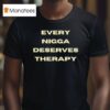 Every Nigga Deserves Therapy T Shirt