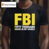 Fbi Fifty Thousand Beers In My Ashole T Shirt