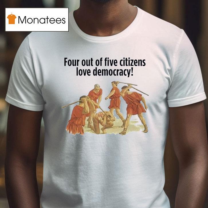 Four Out Of Five Citizens Love Democracy T Shirt Four Out Of Five Citizens Love Democracy T Shirt