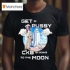 Get In Pussy Ckb Is Going To The Moon T Shirt