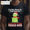 Grinch Dr Seuss I M Not Mean Or Cold Hearted I M Just Sick Of Being Fucked Over T Shirt