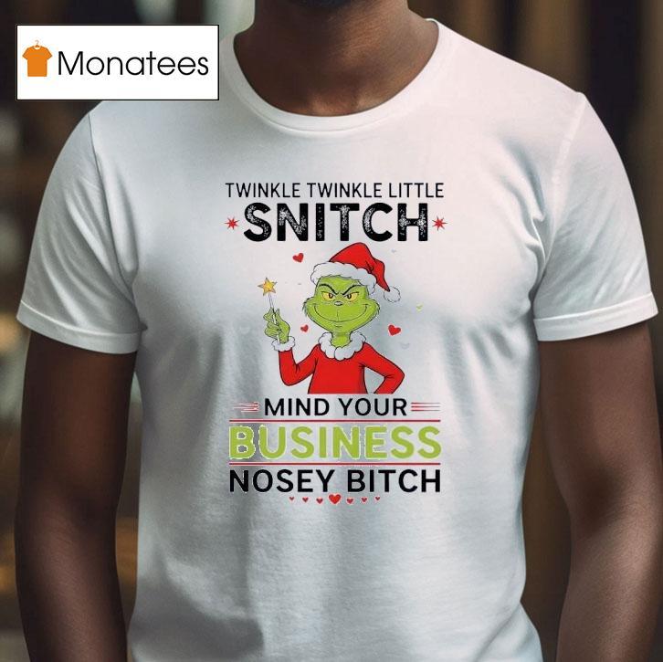 Grinch Twinkle Twinkle Little Snitch Mind Your Business Nosey Btch Christmas T Shirt Grinch Twinkle Twinkle Little Snitch Mind Your Business Nosey Btch Christmas T Shirt