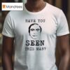 Have You Ever Seen This Man T Shirt