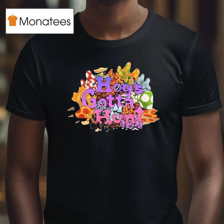 Hog S Gotta Hun T Shirt Hog S Gotta Hun T Shirt
