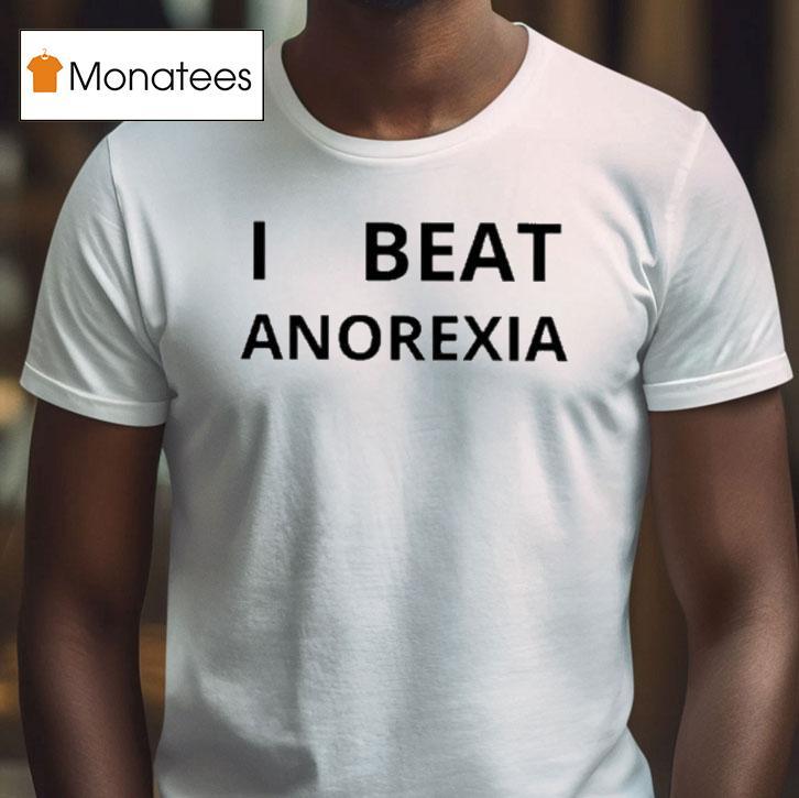 I Beat Anorexia T Shirt I Beat Anorexia T Shirt