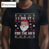 I Do It For The Ho S Ugly Merry Christmas Santa T Shirt