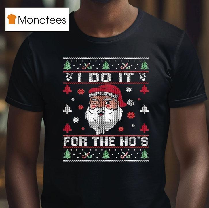 I Do It For The Ho S Ugly Merry Christmas Santa T Shirt I Do It For The Ho S Ugly Merry Christmas Santa T Shirt