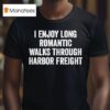 I Enjoy Long Romantic Walks Through Harbor Freigh T Shirt