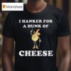 I Hanker For A Hunk Of Cheese Meme T Shirt
