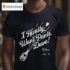 I Hardly Want Pants Dave Signature T Shirt