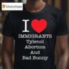 I Heart Immigrants Tylenol Abortion And Bad Bunny T Shirt