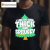 I Like Em Real Thick And Sprucey Christmas Tree T Shirt