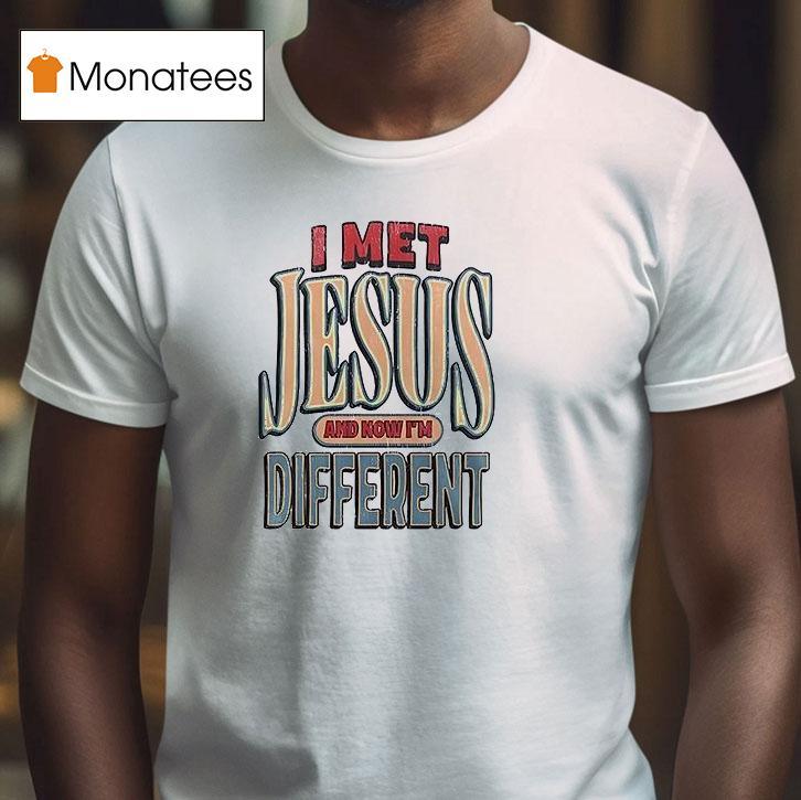 I Met Jesus And Now I M Different John Cross T Shirt I Met Jesus And Now I M Different John Cross T Shirt