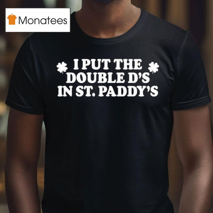 I Put The Double D S In St Paddy S T Shirt I Put The Double D S In St Paddy S T Shirt