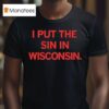 I Put The Sin In Wisconsin T Shirt