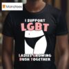 I Support Lgbt Ladies Growing Bush Together T Shirt