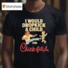 I Would Dropkick A Child For Chic Fil A T Shirt