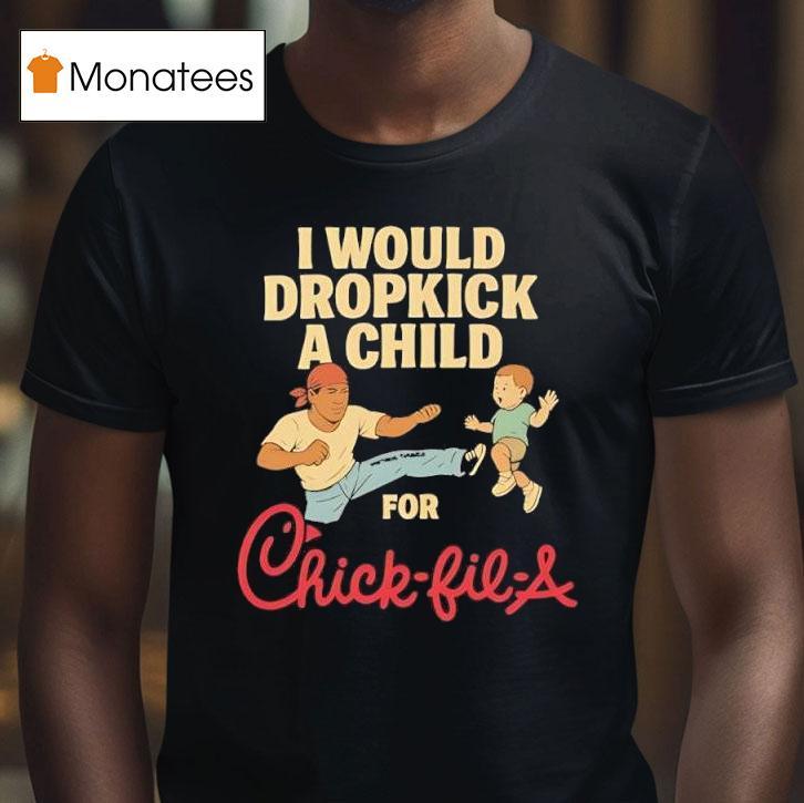 I Would Dropkick A Child For Chic Fil A T Shirt I Would Dropkick A Child For Chic Fil A T Shirt