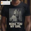 Isabel Larosa Make You My Girl T Shirt