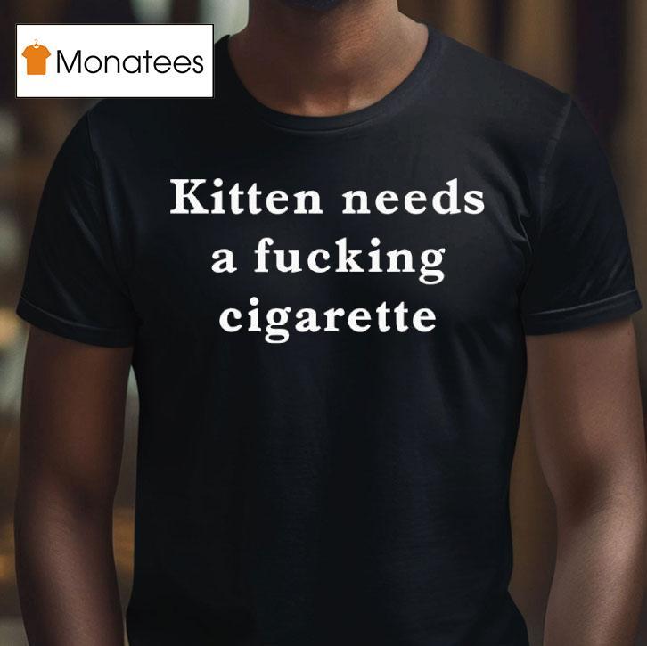 Kitten Needs A Cigarette T Shirt Kitten Needs A Cigarette T Shirt