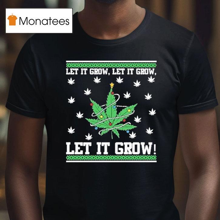 Let It Grow Let It Grow Let It Grow Ugly Christmas T Shirt Let It Grow Let It Grow Let It Grow Ugly Christmas T Shirt
