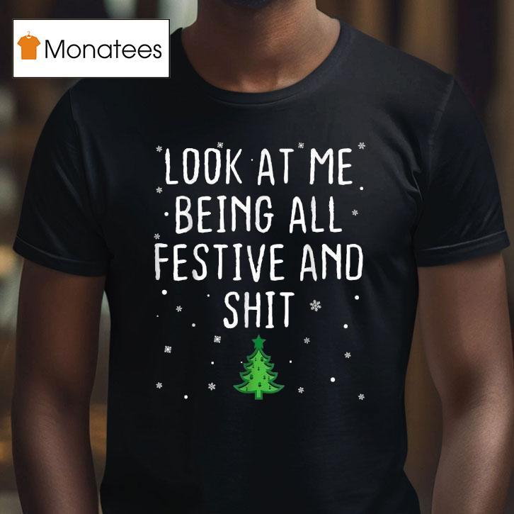 Look At Me Being All Festive And Shit Tree Merry Christmas T Shirt Look At Me Being All Festive And Shit Tree Merry Christmas T Shirt