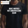 Make America Not Embarrassing Again T Shirt