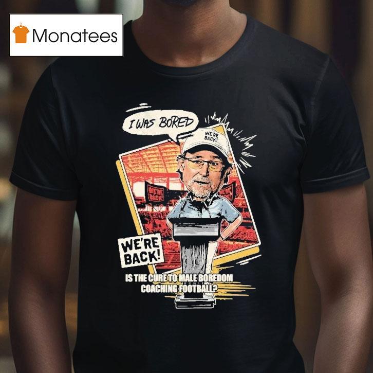 Matt Rhule I Was Bored We Re Back Is The Cure To Male Boredom Coaching Football Saint Dana Nebraska Cornhuskers T Shirt Matt Rhule I Was Bored We Re Back Is The Cure To Male Boredom Coaching Football Saint Dana Nebraska Cornhuskers T Shirt