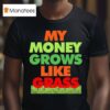 My Money Grows Like Grass T Shirt