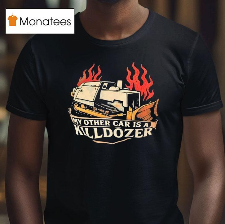 My Other Car Is A Killdozer T Shirt My Other Car Is A Killdozer T Shirt