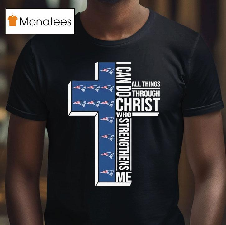 New England Patriots I Can Do All Things Through Christ Who Strengthen Me T Shirt New England Patriots I Can Do All Things Through Christ Who Strengthen Me T Shirt