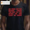 No More Better Behave Throw The Dirt On The Grave No She Can T Be Saved T Shirt