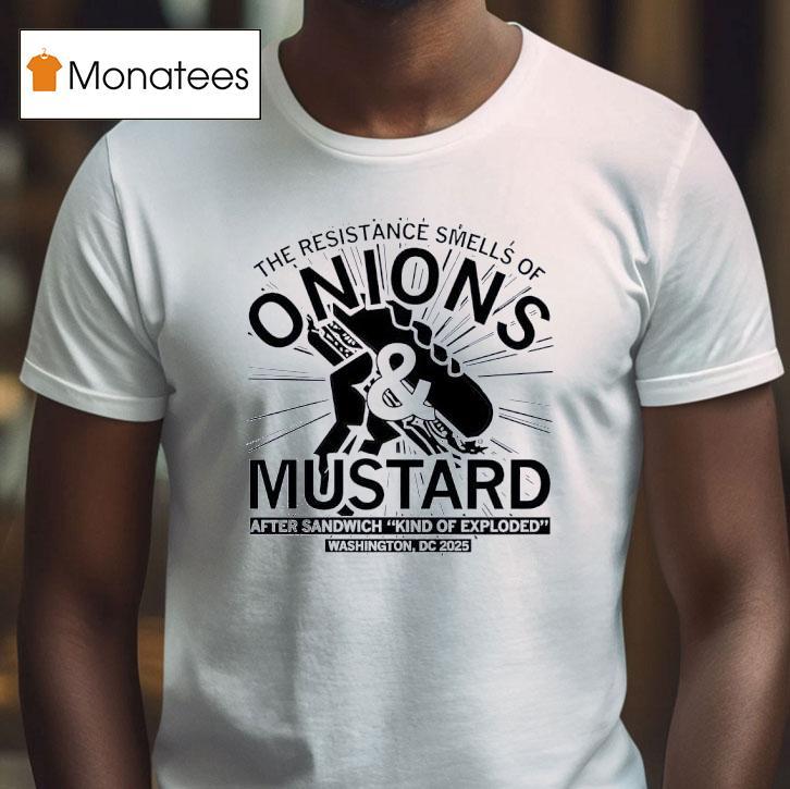 Onions And Mustard The Resistance Smells Of After Sandwich Kind Of Exploded Washington Dc T Shirt Onions And Mustard The Resistance Smells Of After Sandwich Kind Of Exploded Washington Dc T Shirt