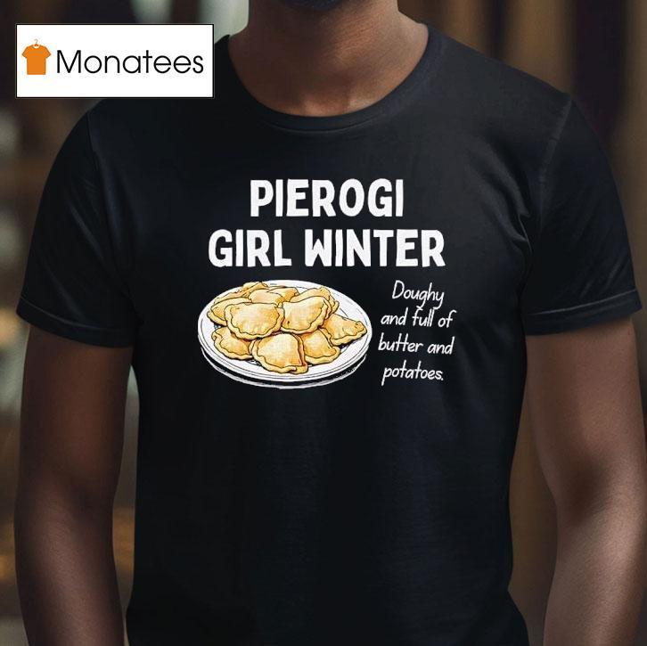 Pierogi Girl Winter Doughy And Full Of Butter And Potatoes T Shirt Pierogi Girl Winter Doughy And Full Of Butter And Potatoes T Shirt