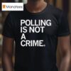 Polling Is Not A Crime T Shirt