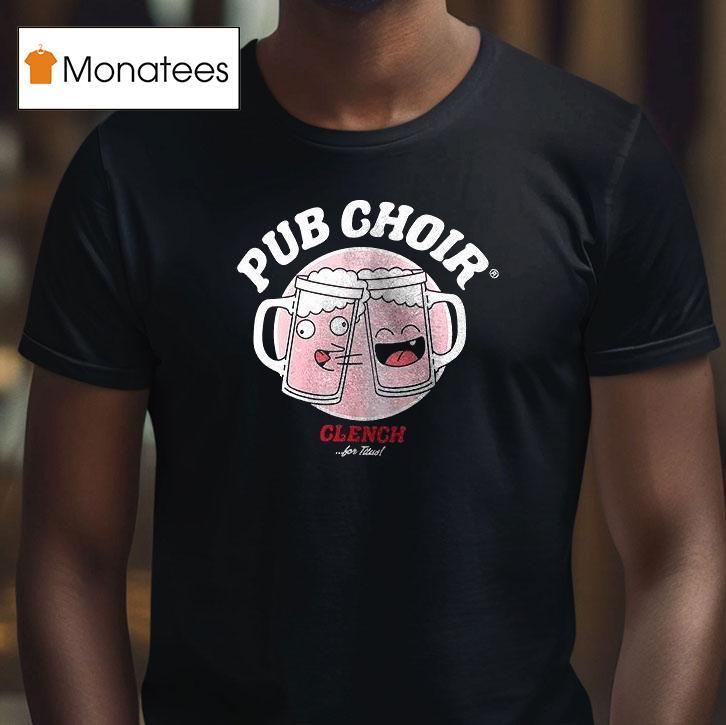 Pub Choir Clench For Titus Find Me With The Men T Shirt Pub Choir Clench For Titus Find Me With The Men T Shirt