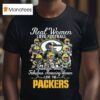 Real Women Love Football Beautiful Smart Fabulous Amazing Women Love The Green Bay Packers Signatures T Shirt