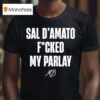 Sal D Amato Fucked My Parlay T Shirt