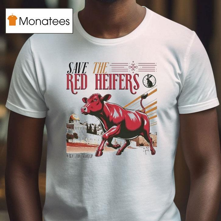 Save The Red Heifer Save The World T Shirt Save The Red Heifer Save The World T Shirt