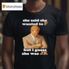 She Said She Wanted To F But I Guess She Was Jk T Shirt