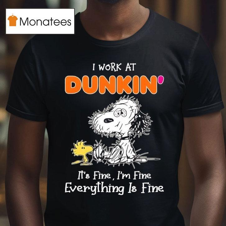 Snoopy And Woodstock I Work At Dunkin It S Fine I M Fine Everything Is Fine T Shirt Snoopy And Woodstock I Work At Dunkin It S Fine I M Fine Everything Is Fine T Shirt