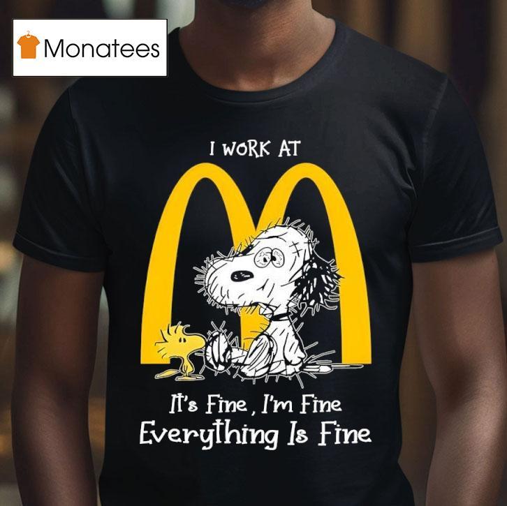 Snoopy And Woodstock I Work At Mcdonalds It S Fine I M Fine Everything Is Fine T Shirt Snoopy And Woodstock I Work At Mcdonalds It S Fine I M Fine Everything Is Fine T Shirt