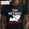 Snoopy I M Retired Not Expired T Shirt