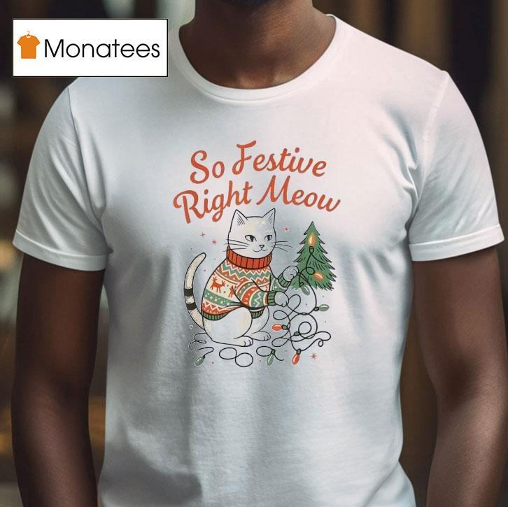 So Festive Right Meow Funny Cat Christmas Santa Holiday T Shirt So Festive Right Meow Funny Cat Christmas Santa Holiday T Shirt