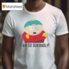 South Park Cartman I M So Seriously T Shirt