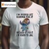 Stitch I M Gonna Let Karma Fix It Because If I Fix It Im Going To Jail T Shirt